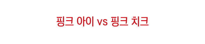 핑크 아이 vs 핑크 치크